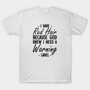 Red Hair - I have red hair because god knew I need a warning label T-Shirt